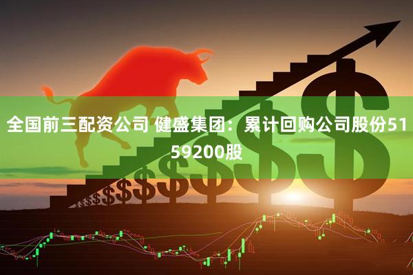 全国前三配资公司 健盛集团：累计回购公司股份5159200股